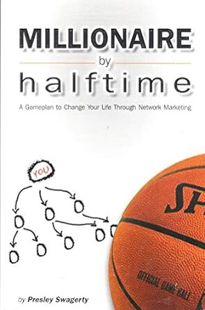 millionaire by halftime a gameplan to change your life through network marketing 1st edition presley swagerty