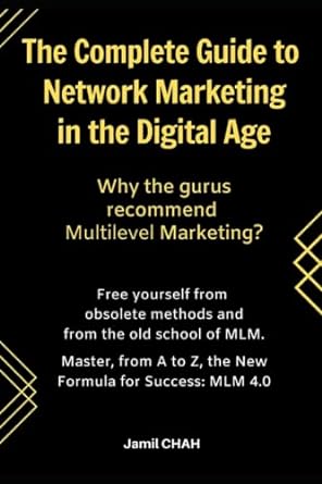 The Complete Guide To Network Marketing In The Digital Age Why The Gurus Recommend Multilevel Marketing Free Yourself From Obsolete Methods And From The Old School Of Mlm Master From A To Z The New Formula For Success Mlm 4 0