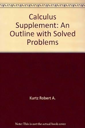 calculus supplement an outline with solved problems 1st edition robert a kurtz 0805356630, 978-0805356632