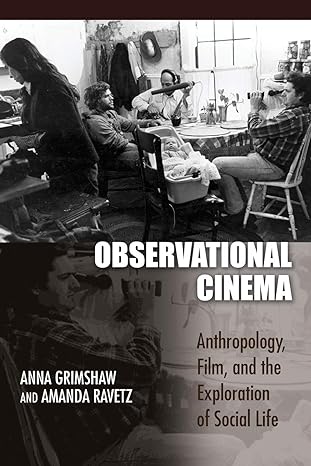 observational cinema anthropology film and the exploration of social life 1st edition anna grimshaw ,amanda