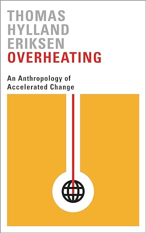 overheating an anthropology of accelerated change 1st edition thomas hylland eriksen 0745336345,