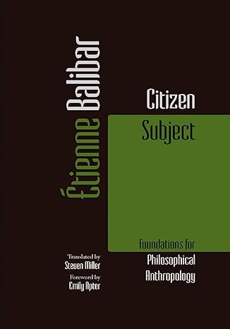 citizen subject foundations for philosophical anthropology 1st edition etienne balibar ,steven miller ,emily