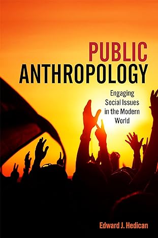 public anthropology engaging social issues in the modern world 1st edition edward j. hedican 1442635886,