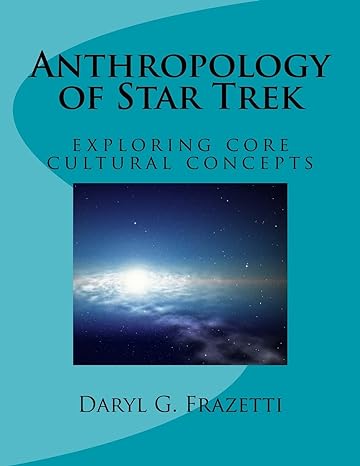 anthropology of star trek exploring core cultural concepts 1st edition daryl g. frazetti 1535110384,