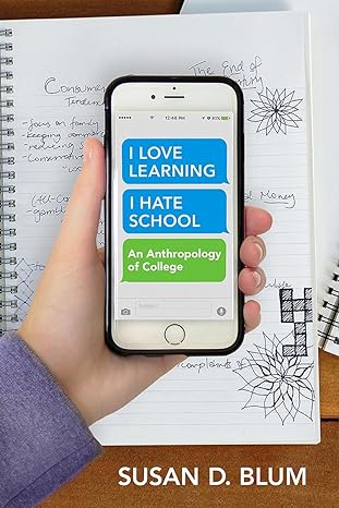 i love learning i hate school an anthropology of college 1st edition susan d. blum 1501713485, 978-1501713484