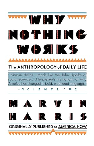 why nothing works the anthropology of daily life 1st edition marvin harris 0671635778, 978-0671635770