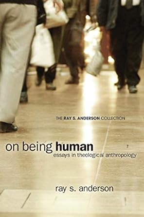 on being human essays in theological anthropology 1st edition ray s. anderson, todd h. speidell 1608999742,