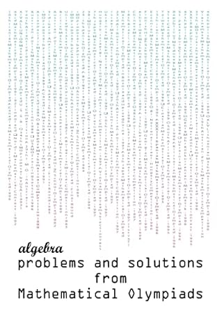 algebra problems and solutions from mathematical olympiads 1st edition todev 0982771312, 978-0982771310