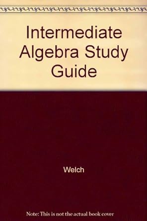 intermediate algebra study guide 1st edition welch 0673166708, 978-0673166708