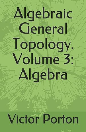 algebraic general topology volume 3 algebra 1st edition victor lvovich porton 1708231587, 978-1708231583