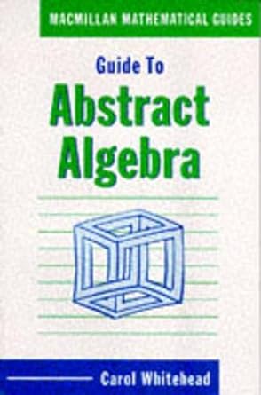 guide to abstract algebra 1st edition carol whitehead 0333426576, 978-0333426579