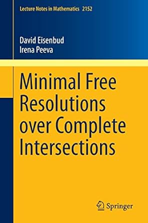 minimal free resolutions over complete intersections 1st edition david eisenbud ,irena peeva 3319264362,