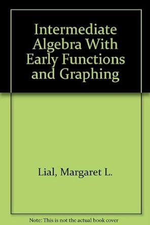 intermediate algebra with early functions and graphing 1st edition margaret l lial ,e john hornsby ,charles d