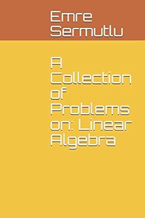 a collection of problems on linear algebra 1st edition dr emre sermutlu 1696943876, 978-1696943871