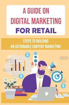 a guide on digital marketing for retail steps to building an actionable content marketing 1st edition thao