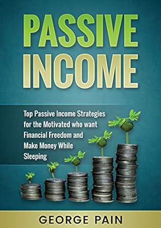 passive income top passive income strategies for the motivated who want financial freedom and make money