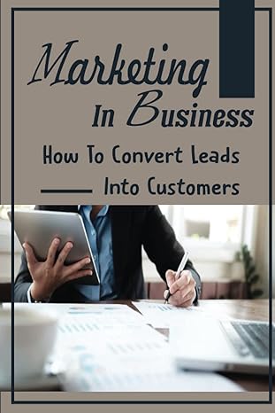 marketing in business how to convert leads into customers 1st edition agnus chaparro 979-8458450249