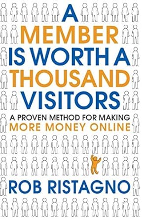 a member is worth a thousand visitors a proven method for making more money online 1st edition rob ristagno