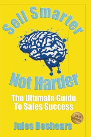 sell smarter not harder the ultimate guide to sales success 1st edition jules beshears 979-8376579152