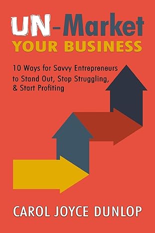 Un Market Your Business 10 Ways For Savvy Entrepreneurs To Stand Out Stop Struggling And Start Profiting