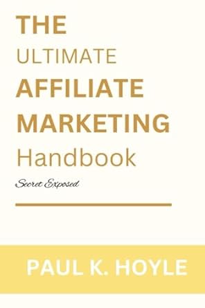 the ultimate affiliate marketing handbook secrets exposed 1st edition paul k hoyle 979-8857520697