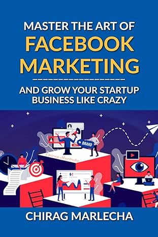 master the art of facebook marketing and grow your startup business like crazy 1st edition chirag marlecha