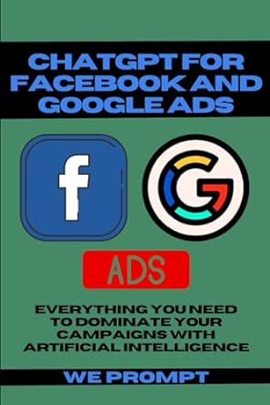 chatgpt for facebook and google ads everything you need to dominate your campaigns with artificial
