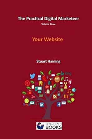 the practical digital marketeer volume three your website 1st edition stuart haining 1980507600,