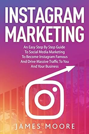instagram marketing an easy step by step guide to social media marketing to become instagram famous and drive