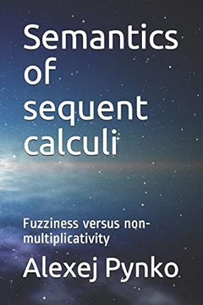 semantics of sequent calculi fuzziness versus non multiplicativity 1st edition dr alexej p pynko