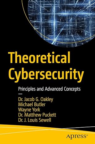 theoretical cybersecurity principles and advanced concepts 1st edition jacob g oakley ,michael butler ,wayne