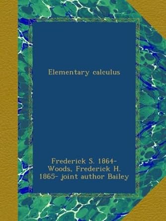 elementary calculus 1st edition frederick woods ,frederick b00agypni4