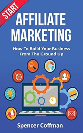 start affiliate marketing how to build your business from the ground up 1st edition spencer coffman