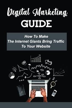 digital marketing guide how to make the internet giants bring traffic to your website 1st edition yuki tomer