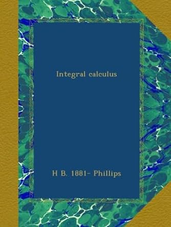 integral calculus 1st edition h b phillips b009xg9zik