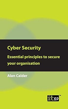 cyber security essential principles to secure your organisation 1st edition it governance 1787782093,