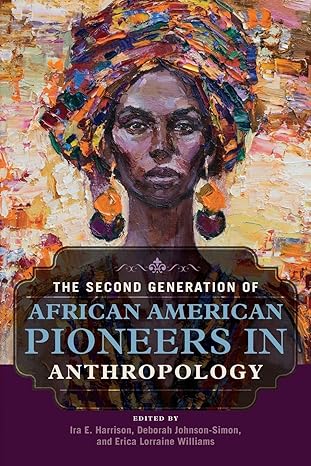 the second generation of african american pioneers in anthropology 1st edition ira e. harrison, deborah