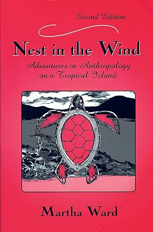 nest in the wind adventures in anthropology on a tropical island 2nd edition martha c. ward 1577663683,