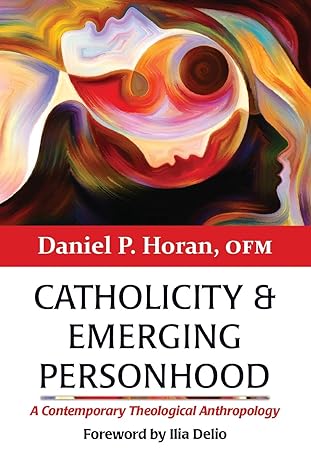 catholicity and emerging personhood a contemporary theological anthropology 1st edition daniel p. horan ofm