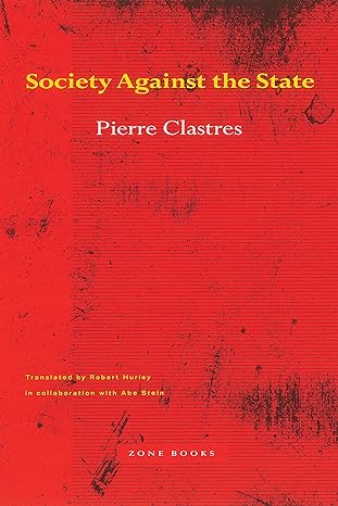 society against the state 1st edition pierre clastres, robert hurley, abe stein 1441504230, 978-0942299014