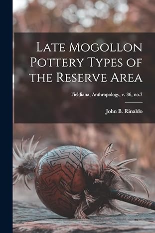 late mogollon pottery types of the reserve area fieldiana anthropology v 36 no 7 1st edition john b 1912 