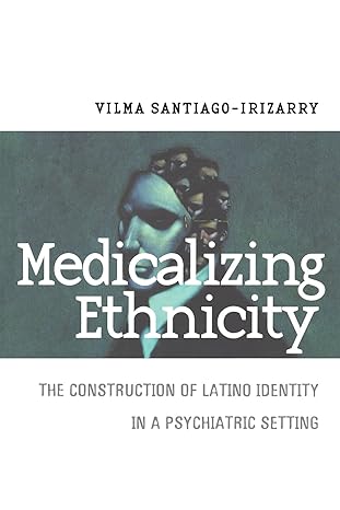 medicalizing ethnicity the construction of latino identity in a psychiatric setting 1st edition vilma