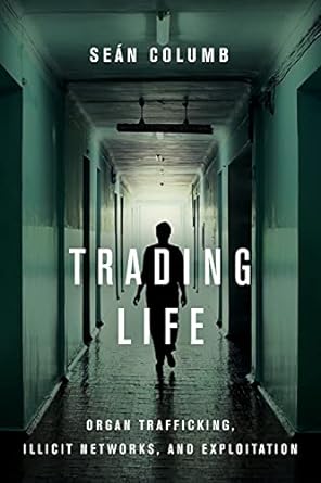 trading life organ trafficking illicit networks and exploitation 1st edition sean columb 1503612554,