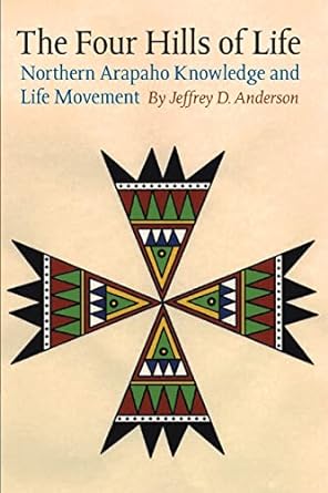 the four hills of life northern arapaho knowledge and life movement 1st edition jeffrey d. anderson