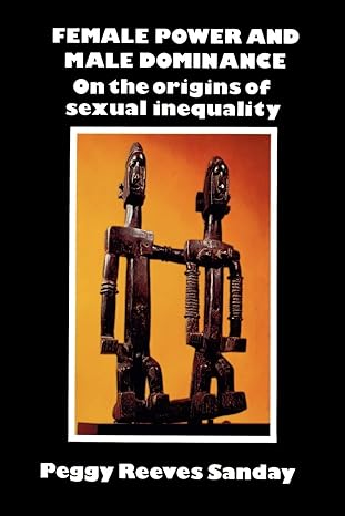 female power and male dominance on the origins of sexual inequality 1st edition peggy reeves sanday