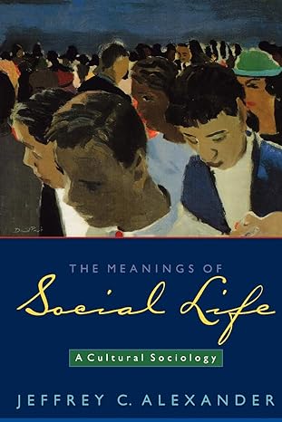 the meanings of social life a cultural sociology 1st edition jeffrey c. alexander 0195306406, 978-0195306408