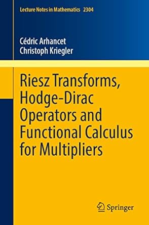 riesz transforms hodge dirac operators and functional calculus for multipliers 1st edition c dric arhancet
