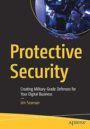 protective security creating military grade defenses for your digital business 1st edition jim seaman