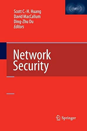 network security 1st edition scott c h huang ,david maccallum ,ding zhu du 1489990011, 978-1489990013