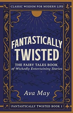 fantastically twisted the fairy tales book of wickedly entertaining stories classic wisdom for modern life 